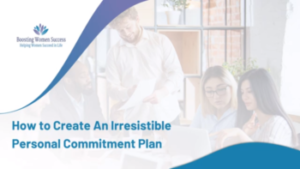WORKSHOP II: How to Create An Irresistible Personal Commitment Plan